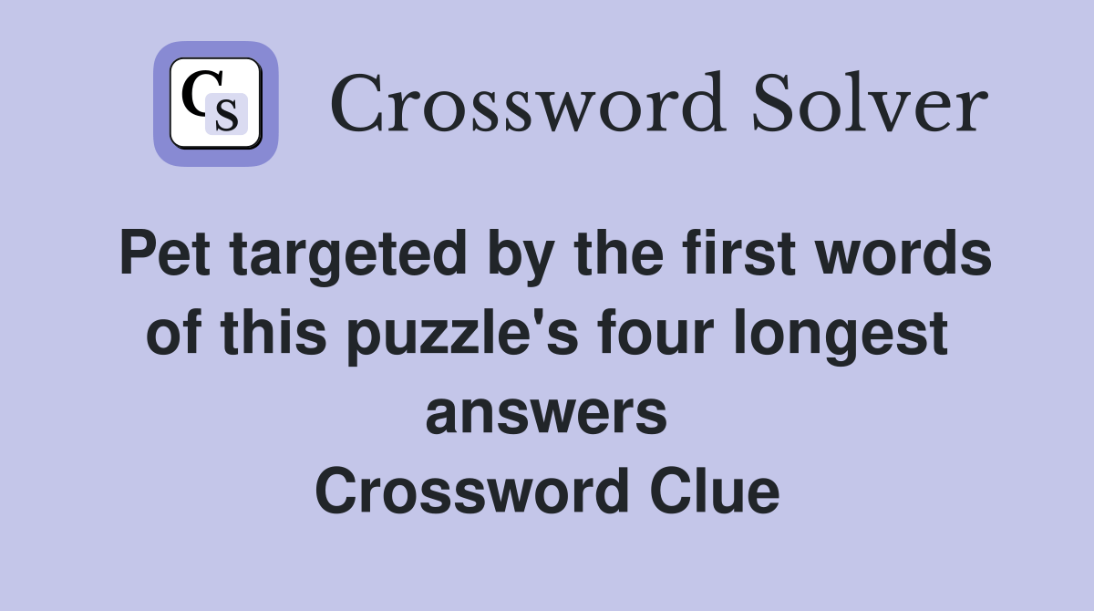 Pet targeted by the first words of this puzzle's four longest answers